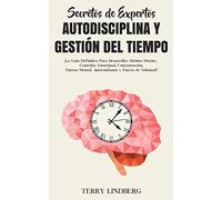 Secretos de Expertos - Autodisciplina y Gestión del Tiempo: ¡La Guía Definitiva Para Desarrollar Hábitos Diarios, Controlar Emocional, Concentración, Dureza Mental, Autoconfianza y Fuerza de Voluntad!
