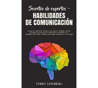 Secretos de Expertos - Habilidades de Comunicación: La guía de capacitación definitiva para mejorar el lenguaje corporal, el carisma, la conversación, ... en público; para amigos, matrimonio y en el