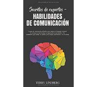 Secretos de Expertos - Habilidades de Comunicación: La guía de capacitación definitiva para mejorar el lenguaje corporal, el carisma, la conversación, ... en público; para amigos, matrimonio y en el