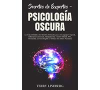 Secretos de Expertos - Psicología Oscura: La Guía Definitiva de Métodos Probados para el Lenguaje Corporal, Influencia Emocional, Manipulación, ... Rápida y Defensa del Abuso Narcisista!