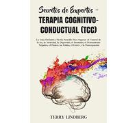 Secretos de Expertos - Terapia Cognitivo-Conductual (TCC): La Guía Definitiva Hecha Sencilla Para Superar el Control de la ira, la Ansiedad, la ... las Fobias, el Estrés y la Preocupación!