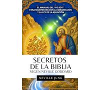 Secretos de la Biblia Según Neville Goddard: El manual del “YO SOY” para manifestar con la imaginación y la ley de la asunción