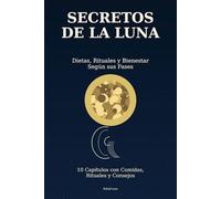 Secretos de la Luna.: Dietas, Rituales y Bienestar Según sus Fases.