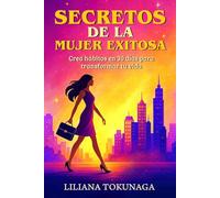 SECRETOS DE LA MUJER EXITOSA: Crea hábitos en 30 días para transformar tu vida