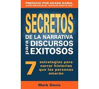 Secretos De La Narrativa Para Discursos Exitosos: 7 estrategias para narrar historias que las personas amaran