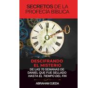 Secretos de la profecía bíblica: Descifrando el misterio de las 70 semanas de Daniel que fue sellado hasta el tiempo del fin (The Bible Prophecy Secrets Collection)