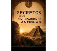 Secretos de las Civilizaciones Antiguas: Misterios y Datos Históricos Poco Conocidos del Mundo Antiguo