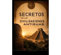 Secretos de las Civilizaciones Antiguas: Misterios y Datos Históricos Poco Conocidos del Mundo Antiguo