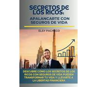 Secretos de los Ricos: Apalancarte con Seguros de Vida: Descubre cómo los secretos de los ricos con seguros de vida pueden transformar tu vida y llevarte a la libertad financiera