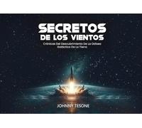 Secretos de Los Vientos: Crónicas Del Descubrimiento De La Odisea Galáctica De La Tierra