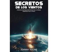 Secretos de Los Vientos: Crónicas Del Descubrimiento De La Odisea Galáctica De La Tierra
