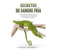 Secretos de sangre fría: Curiosidades, adaptaciones y comportamientos increíbles en los reptiles y anfibios más sorprendentes del mundo
