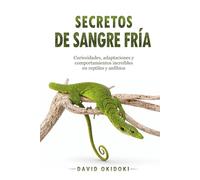Secretos de sangre fría: Curiosidades, adaptaciones y comportamientos increíbles en los reptiles y anfibios más sorprendentes del mundo (Edición premium)