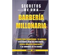 Secretos de una barberia millonaria: 7 claves para transformar tu barbería en un negocio sólido que atrae clientes, genera ingresos constantes y se convierte en tu legado