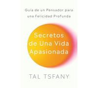 Secretos de una vida apasionada: Guía de un pensador para una felicidad profunda