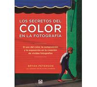 Secretos del color en la fotografía,Los: El uso del color, la composición y la exposiciónen la creación de vívidas fotografías (TUTOR)