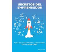 Secretos Del Emprendedor: Cómo pasar de empleado a emprendedor exitoso desde cero