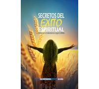 Secretos del Éxito espiritual: Como vivir en abundancia según la Biblia