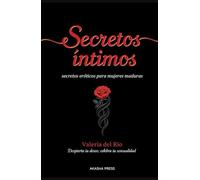 Secretos Íntimos: Consejos Eróticos para Mujeres Maduras: Despierta tu deseo, celebra tu sensualidad