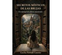 SECRETOS MÍSTICOS DE LAS BRUJAS: Un manual de saberes ancestrales (LA PLUMA DE CASBEL)