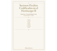 Secretos Ocultos Codificados en el Horóscopo II: Relaciones, Compatibilidad y Guía para Comprender a tu Pareja