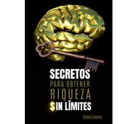 Secretos para obtener Riqueza Sin Límites: Qué hacer y Cómo hacerlo. (Finanzas y Desarrollo Personal)