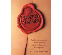 Secretos sexuales: La alquimia del éxtasis: el arte amatorio de las civilizaciones más exquisitas