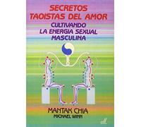Secretos Taoistas del Amor: Cultivando la energía sexual masculina (SIN COLECCION)