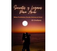 Secretos Y Lugares Para Amar: Sitios Prohibidos Donde Hicimos El Amor