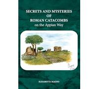 Secrets and Mysteries of Roman Catacombs on the Appian Way