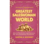 Secrets and Superpowers of The Greatest Saleswoman in The World: The Saleswoman Masterclass