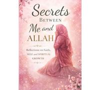 Secrets Between Me and Allah: Reflections on Faith, Self, and SpiritualGrowth