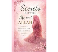 Secrets Between Me and Allah: Reflections on Faith, Self, and SpiritualGrowth