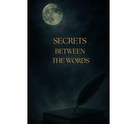 SECRETS BETWEEN THE WORDS: Not everything needs to be told. Some things are only beautiful when they are a secret.