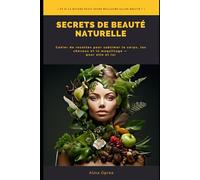 SECRETS DE BEAUTE NATURELLE: Cahier de recettes pour sublimer le corps, les cheveux et le maquillage - pour elle et lui