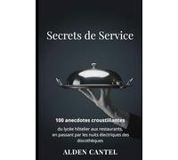 Secrets de Service: 100 anecdotes croustillantes du lycée hôtelier aux restaurants, en passant par les nuits électriques des discothèques