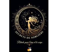 Secrets de sorcière: Recueil de remèdes naturels et secrets de beauté ancestraux : baumes, onguents, infusions et élixirs pour le corps et l'esprit