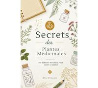 Secrets des Plantes Médicinales: 500 Remèdes Naturels pour Corps et Esprit