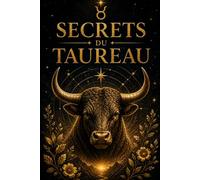 Secrets du Taureau: Le guide astrologique complet pour mieux vous connaître, améliorer vos relations et accomplir votre destinée (Secrets des Signes Astrologiques)