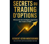 Secrets du Trading d'Options Découvrez les stratégies gagnantes des traders d'élite. (Maîtriser l'Art du Trading d’Options : Un Programme Complet en 10 Livres pour Générer des Revenus Réguliers)