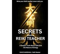 Secrets from a Reiki Teacher: A Deeper Truth About Reiki and the Nature of Energy