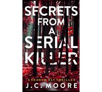 Secrets From A Serial Killer: A Psychological Suspense Thriller Set In A Small Town: 1 (Shadow Bay Thriller)