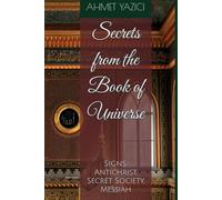 Secrets from the Book of Universe: Signs: Antichrist, Secret Society, Messiah
