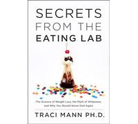 Secrets from the Eating Lab: The Science of Weight Loss, the Myth of Willpower, and Why You Should Never Diet Again