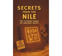 Secrets from the Nile: The Hidden Diary of Ancient Egypt: A Funny and Mysterious Journey Through the Land of the Pharaohs