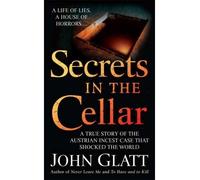 [(Secrets in the Cellar: The True Story of the Austrian Incest Case That Shocked the World)] [by: John Glatt]