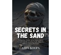 SECRETS IN THE SAND: The Real Story Behind Ancient Rituals, Buried Treasures, and the Astonishing Truths Hidden for Millennia in Desert Wastelands