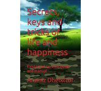 Secrets, keys and tricks of life and happiness: Existential survival guide and manual