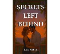 Secrets Left Behind: A steamy, emotional second-chance romance about truth, trust, and the heat that never fades (The Secret Series)