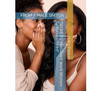 'SECRETS' Men Don't Want Women To Know - "SHH!": FROM A MALE SNITCH.